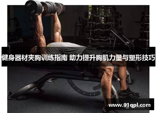 健身器材夹胸训练指南 助力提升胸肌力量与塑形技巧