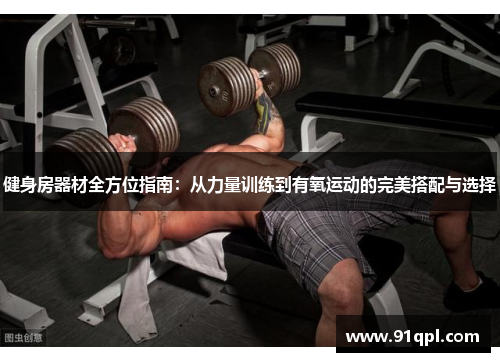 健身房器材全方位指南：从力量训练到有氧运动的完美搭配与选择
