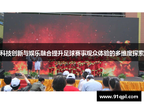 科技创新与娱乐融合提升足球赛事观众体验的多维度探索