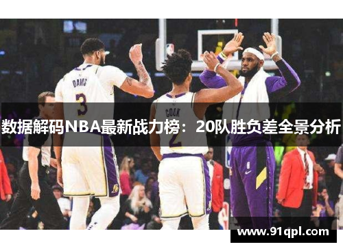 数据解码NBA最新战力榜：20队胜负差全景分析